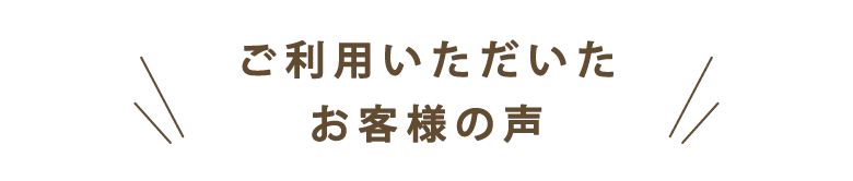ご利用いただいたお客様の声
